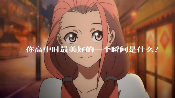 你高中时最美好的一个瞬间是什么？