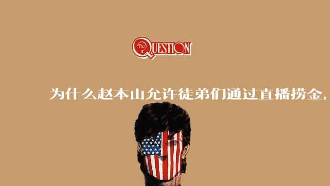 为什么赵本山允许徒弟们通过直播捞金，而郭德纲却不允许？