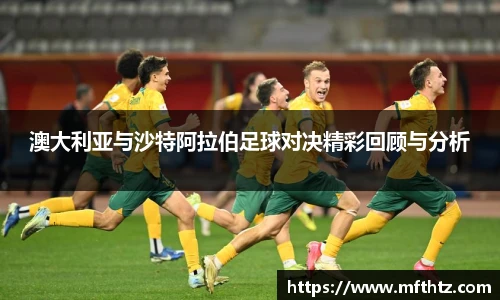 澳大利亚与沙特阿拉伯足球对决精彩回顾与分析