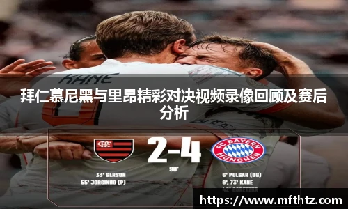 拜仁慕尼黑与里昂精彩对决视频录像回顾及赛后分析