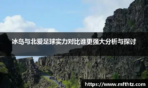 冰岛与北爱足球实力对比谁更强大分析与探讨